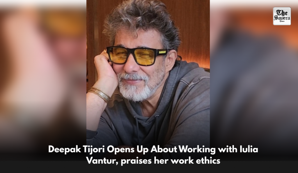 Deepak Tijori Opens Up About Working with Iulia Vantur, praises her work ethics