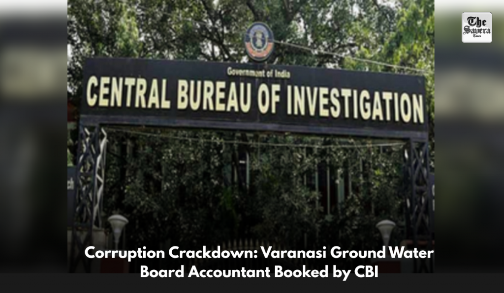 Corruption Crackdown: Varanasi Ground Water Board Accountant Booked by CBI