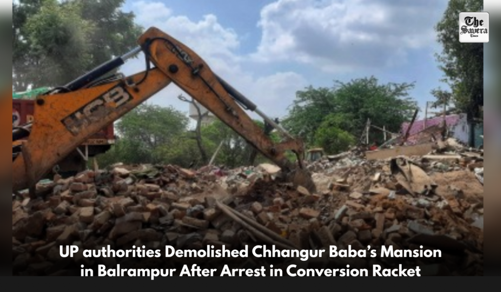 UP authorities Demolished Chhangur Baba’s Mansion in Balrampur After Arrest in Conversion Racket