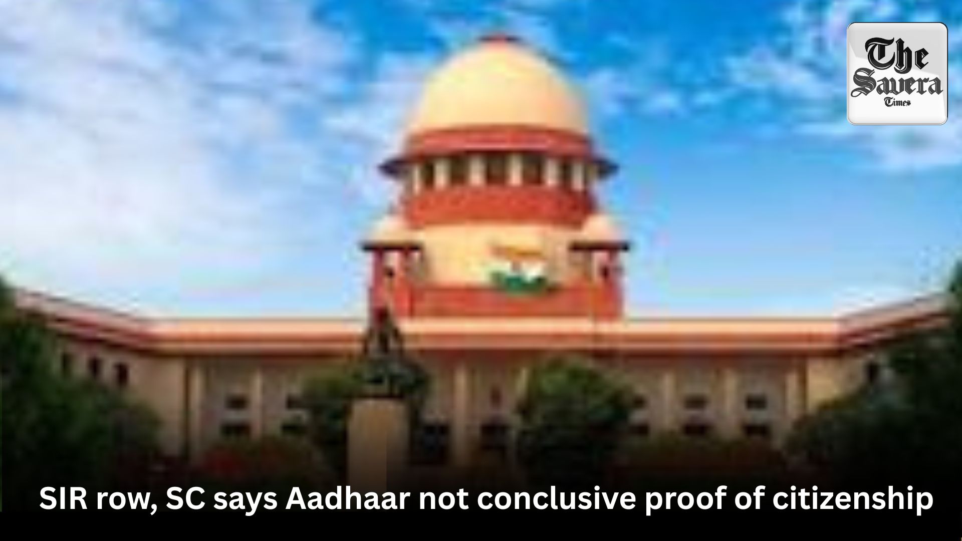 SIR row, SC says Aadhaar not conclusive proof of citizenship