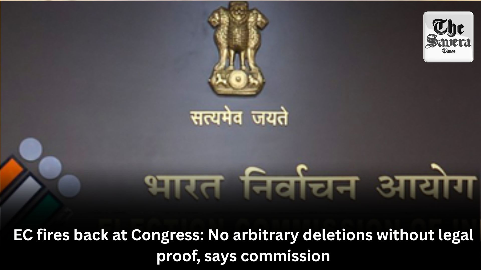 EC fires back at Congress: No arbitrary deletions without legal proof, says commission