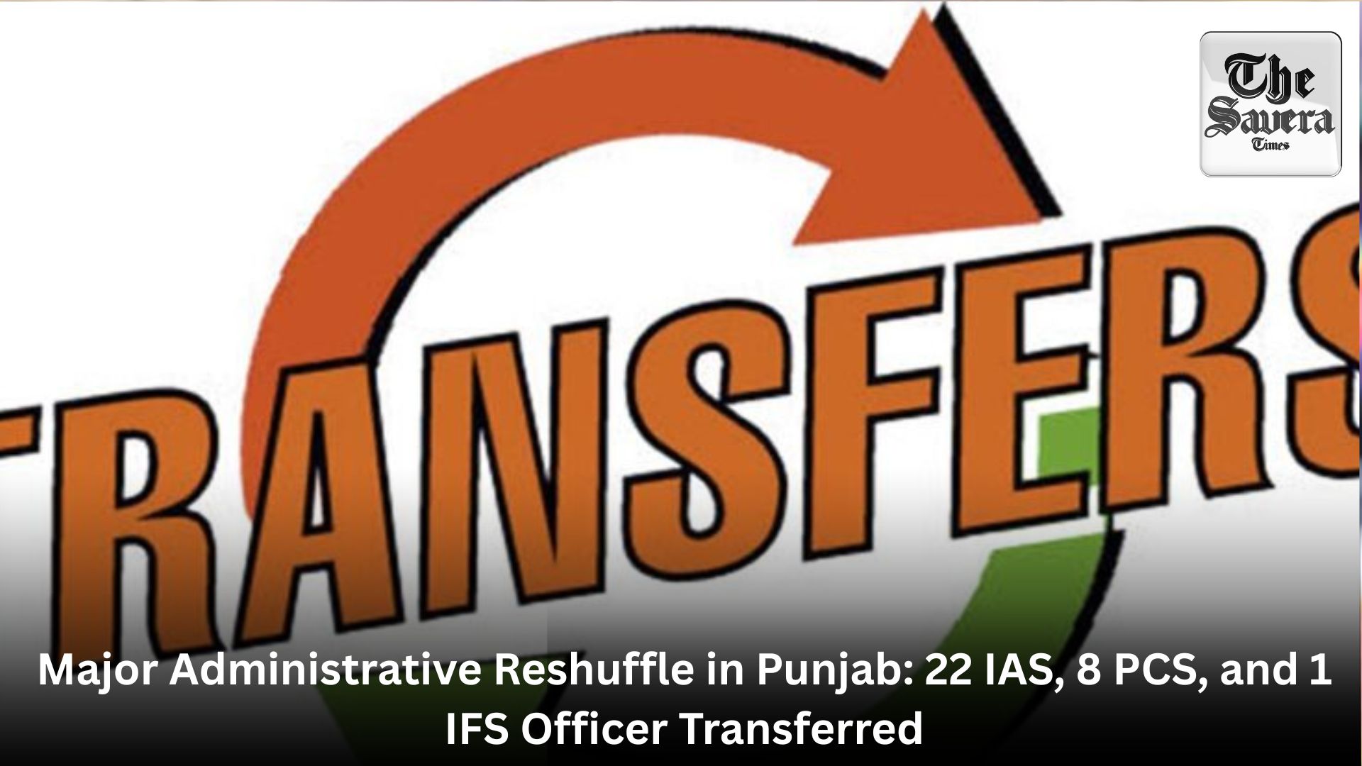 Major Administrative Reshuffle in Punjab: 22 IAS, 8 PCS, and 1 IFS Officer Transferred