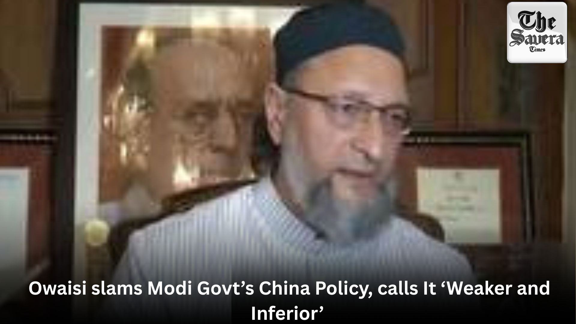Owaisi slams Modi Govt’s China Policy, calls It ‘Weaker and Inferior’