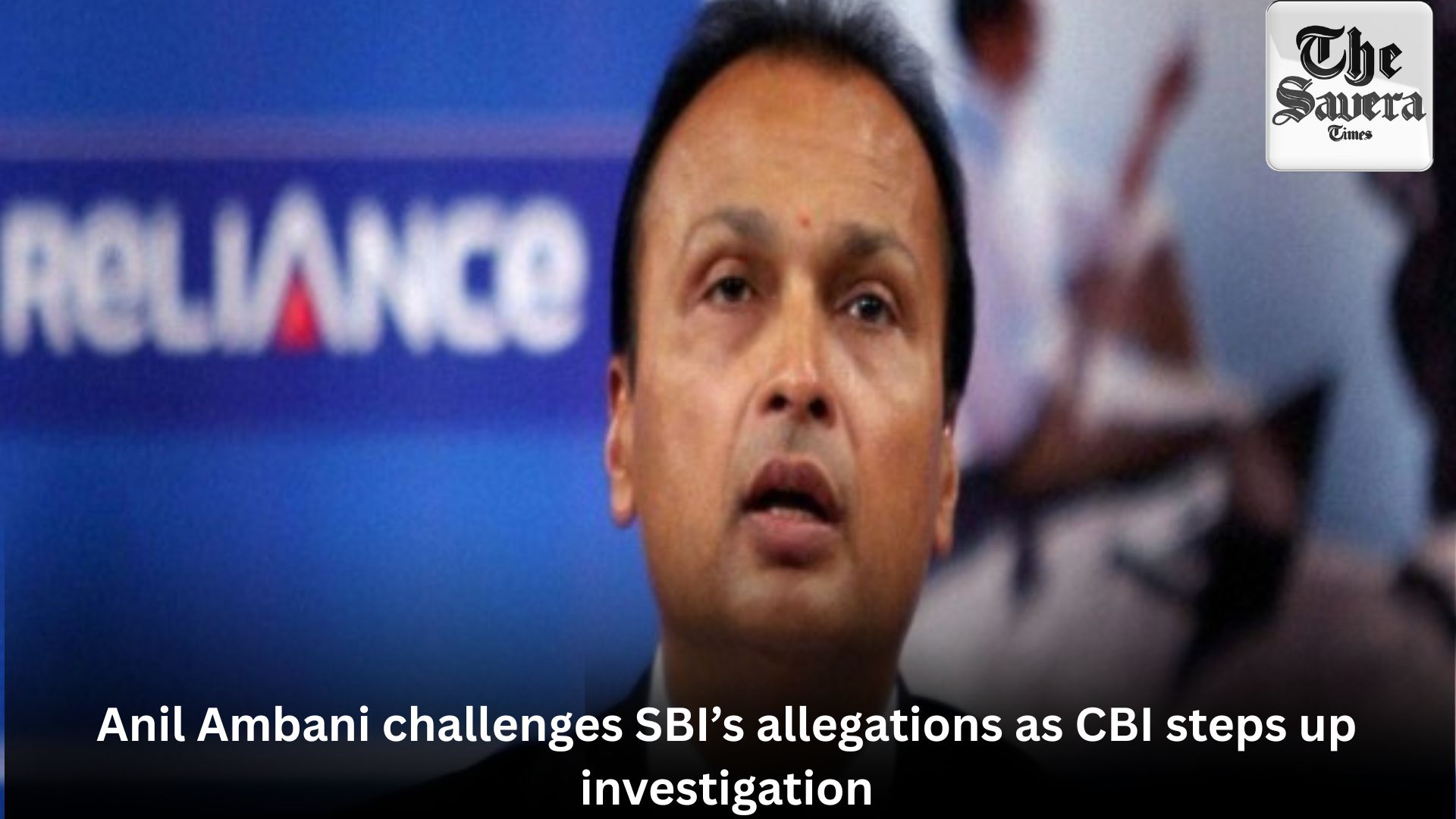 Anil Ambani challenges SBI’s allegations as CBI steps up investigation