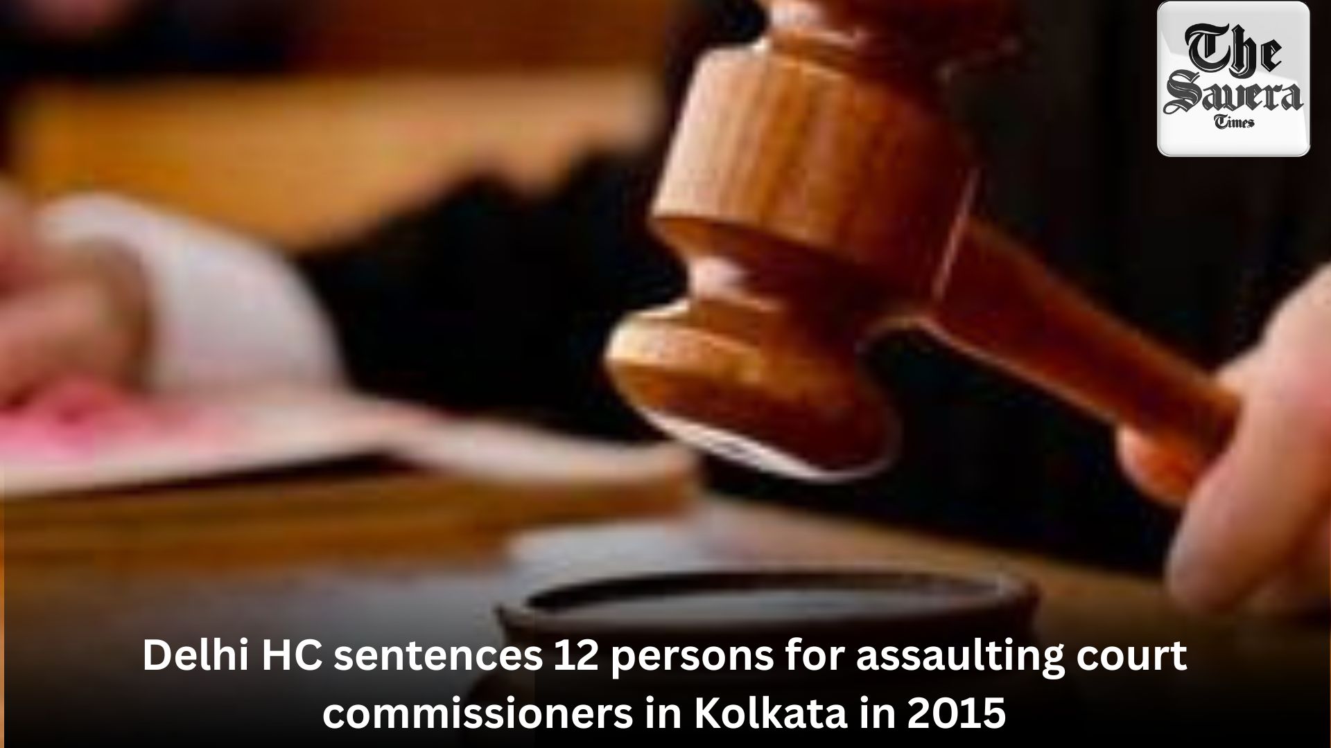 Delhi HC sentences 12 persons for assaulting court commissioners in Kolkata in 2015