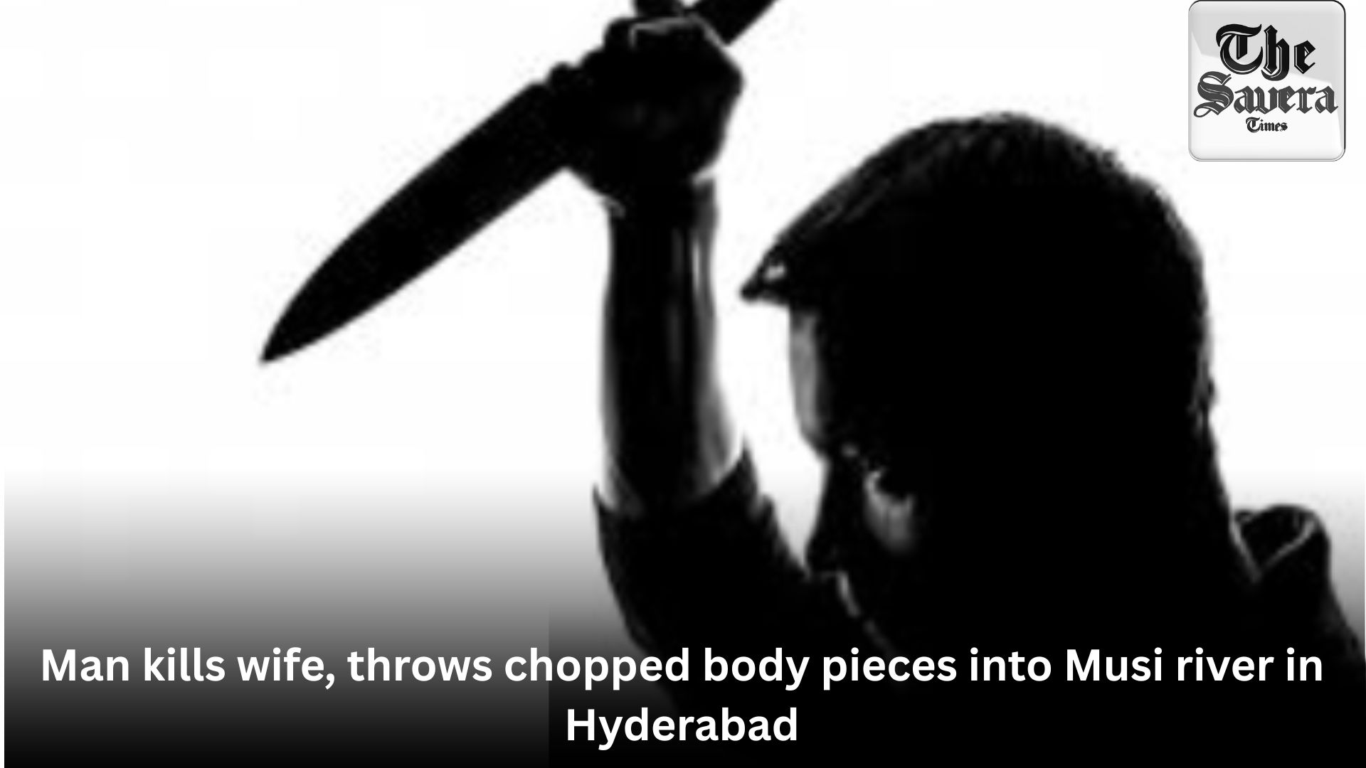 Man kills wife, throws chopped body pieces into Musi river in Hyderabad