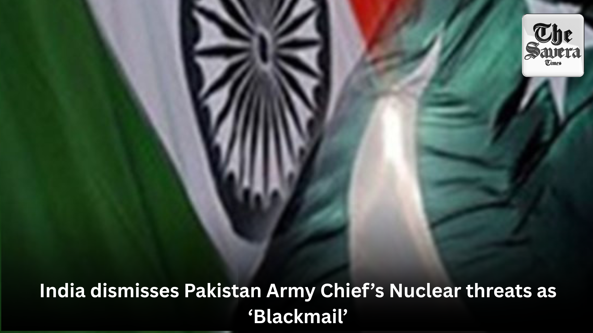 India dismisses Pakistan Army Chief’s Nuclear threats as ‘Blackmail’