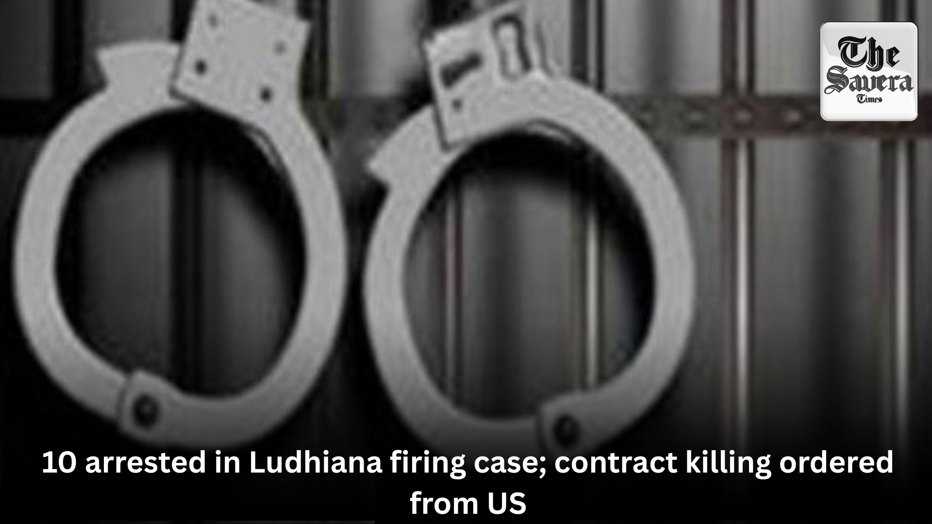 10 arrested in Ludhiana firing case; contract killing ordered from US: Police