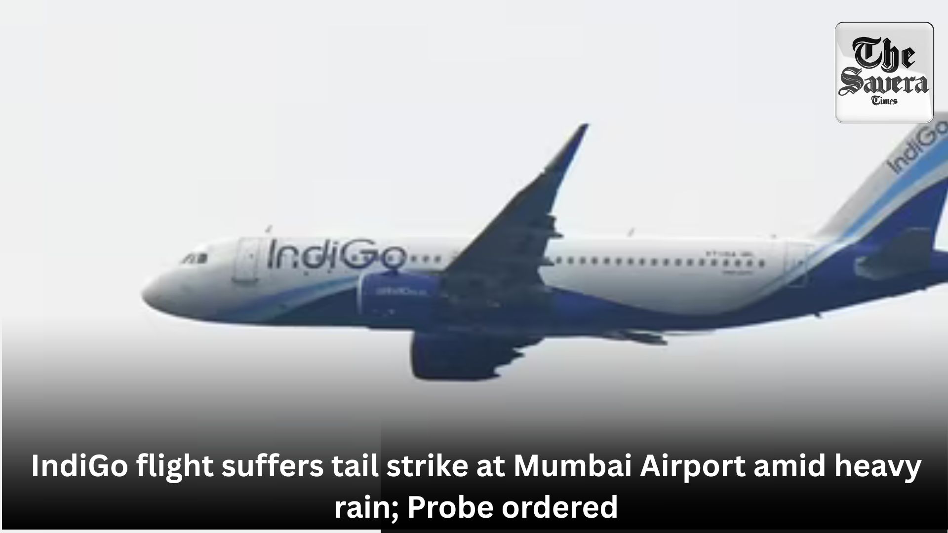 IndiGo flight suffers tail strike at Mumbai Airport amid heavy rain; Probe ordered