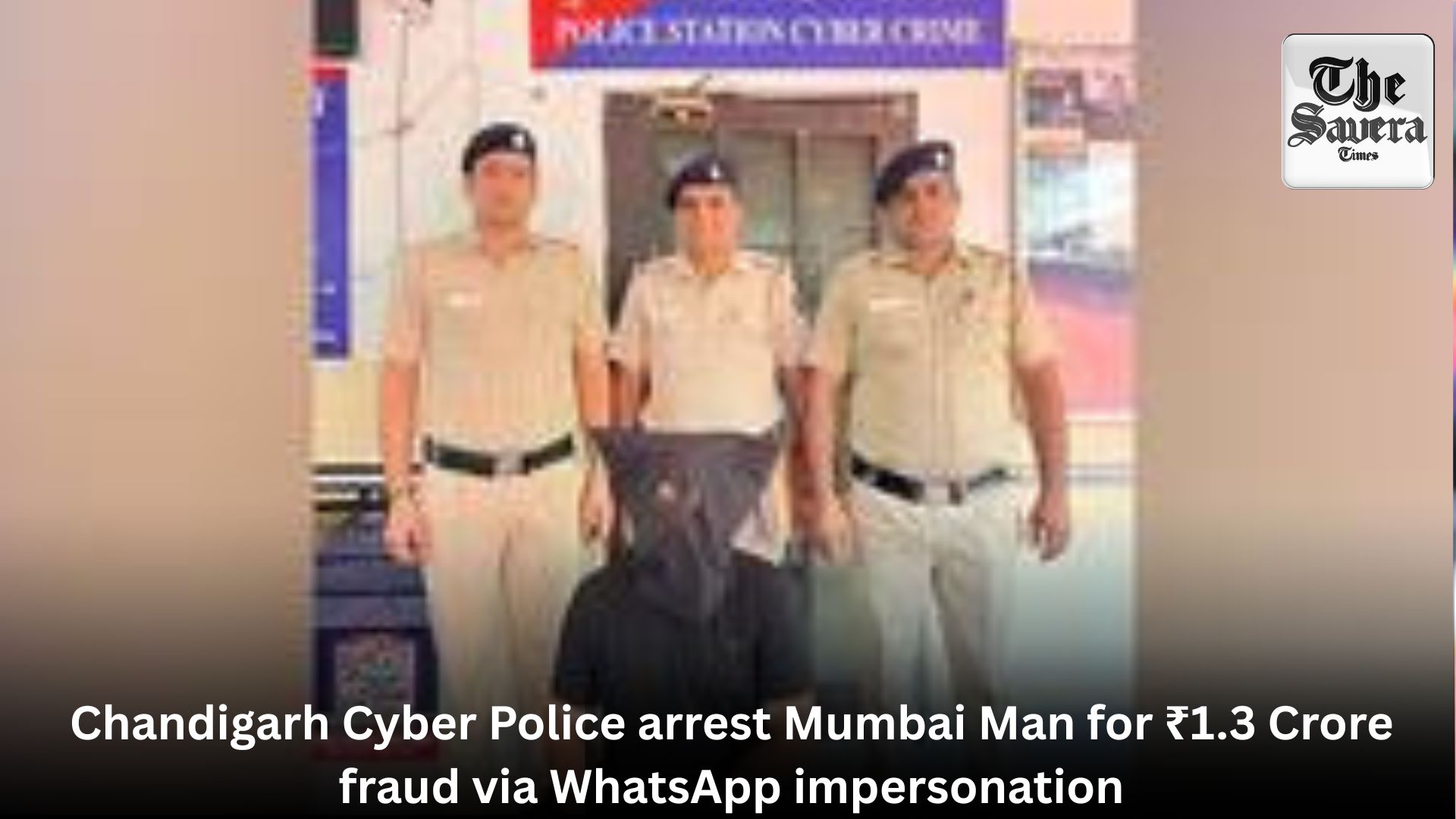 Chandigarh Cyber Police arrest Mumbai Man for ₹1.3 Crore fraud via WhatsApp impersonation