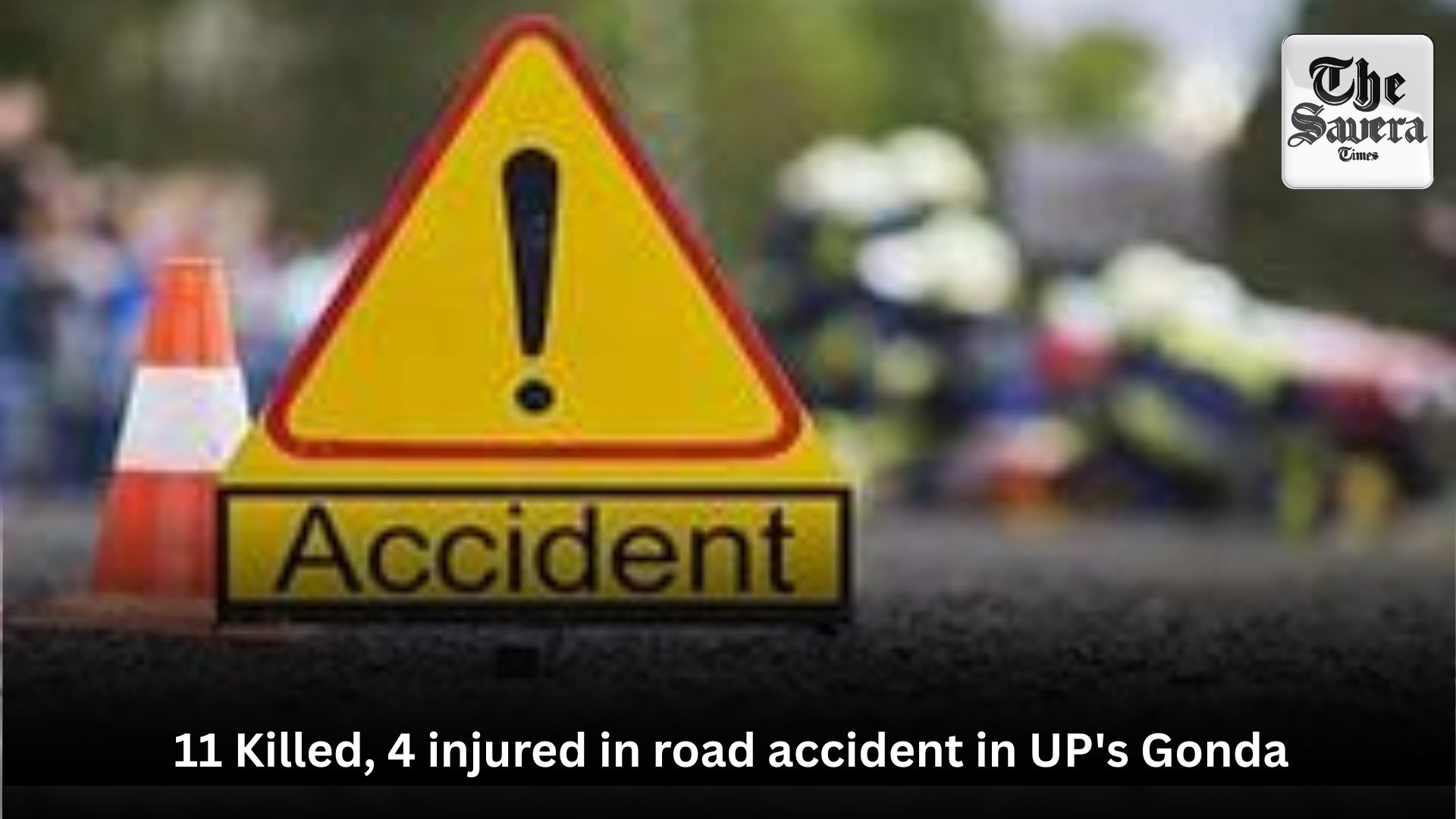 11 Killed, 4 injured in road accident in UP’s Gonda