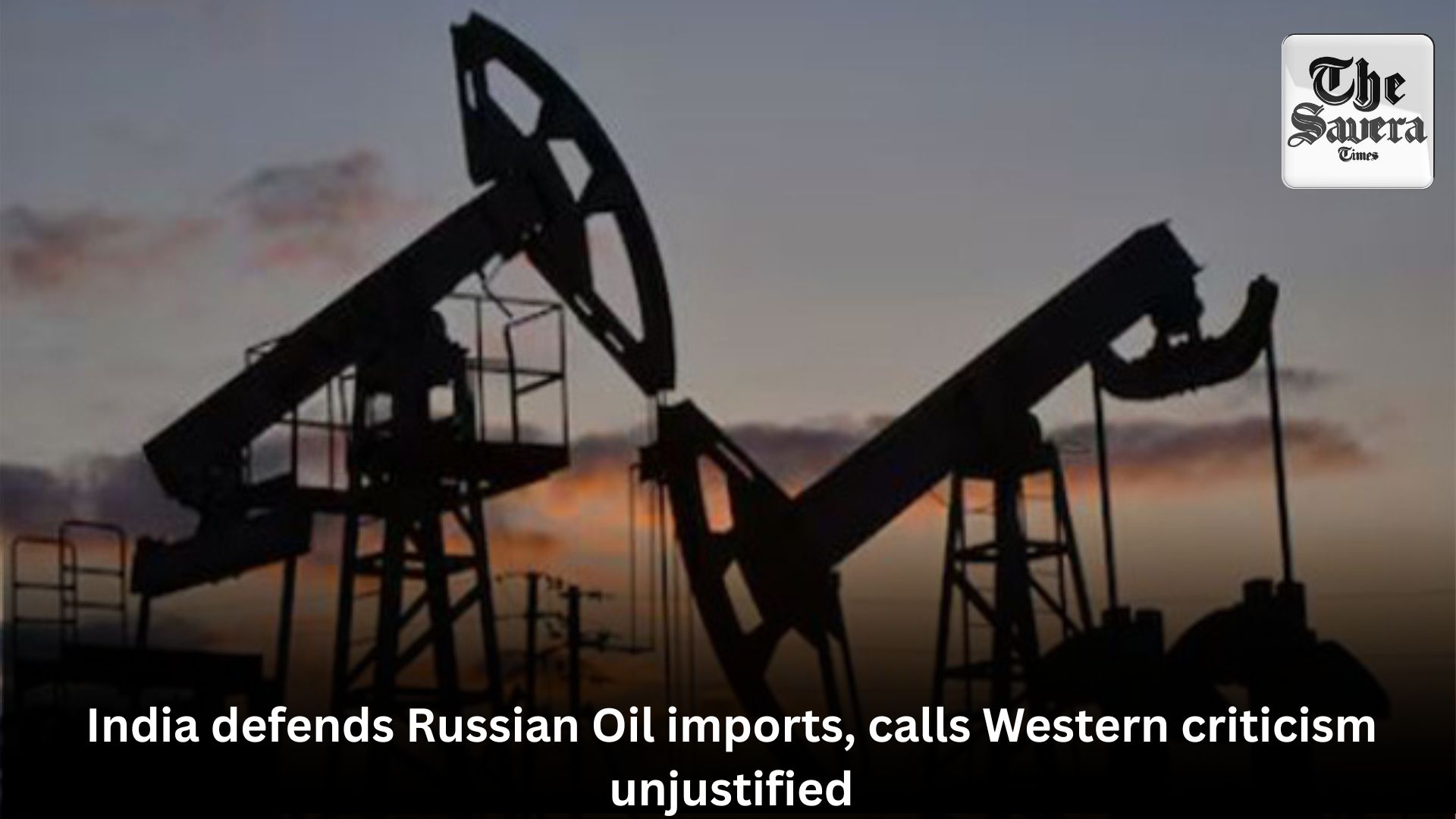 India defends Russian Oil imports, calls Western criticism unjustified