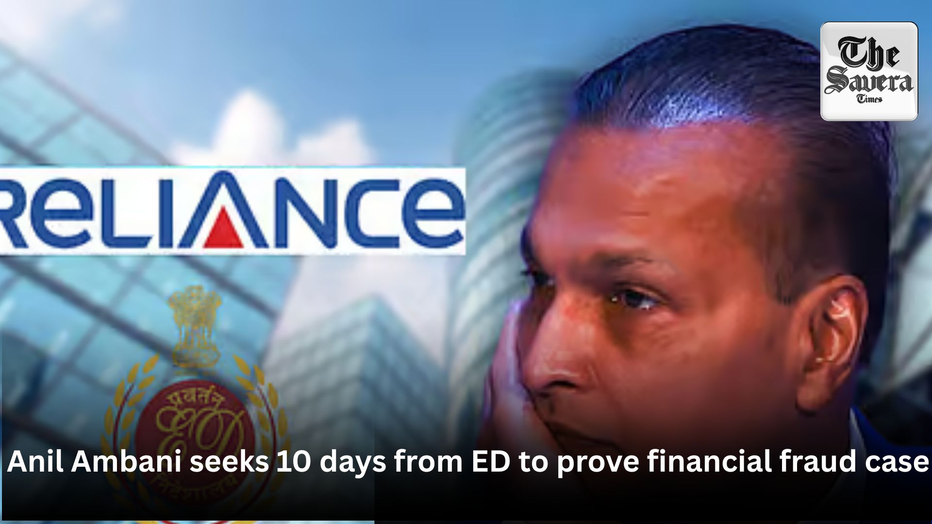 Anil Ambani seeks 10 days from ED to prove to provide documents in financial fraud case