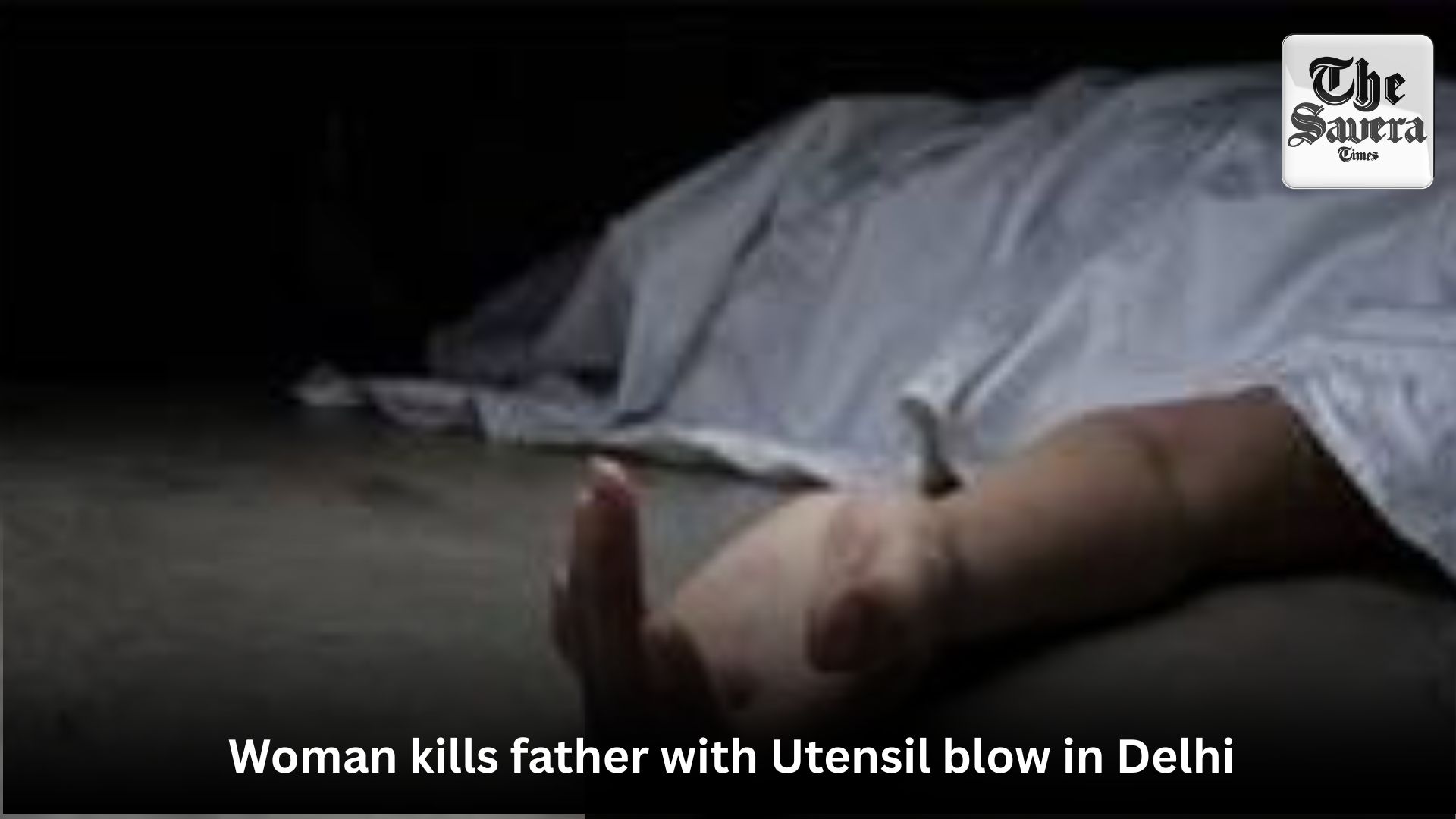 Woman kills father with Utensil blow in Delhi