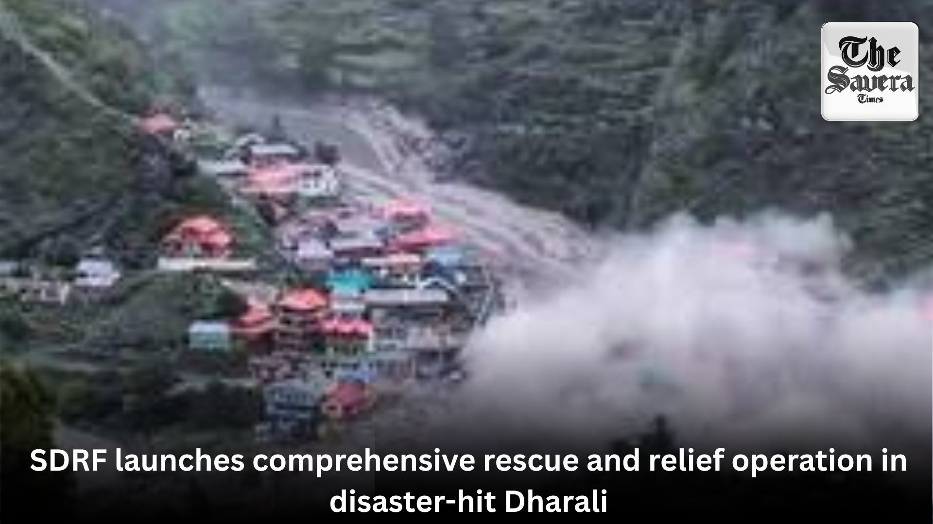 SDRF launches comprehensive rescue and relief operation in disaster-hit Dharali