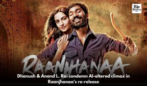 Dhanush & Anand L. Rai condemn AI-altered climax in Raanjhanaa’s re-release