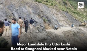 Landslide blocks Uttarkashi-Gangnani road near Netala, traffic disrupted for hours