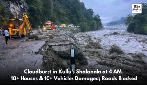 Himachal Monsoon Fury: Cloudburst in Kullu wrecks homes and roads, Toll reaches 261