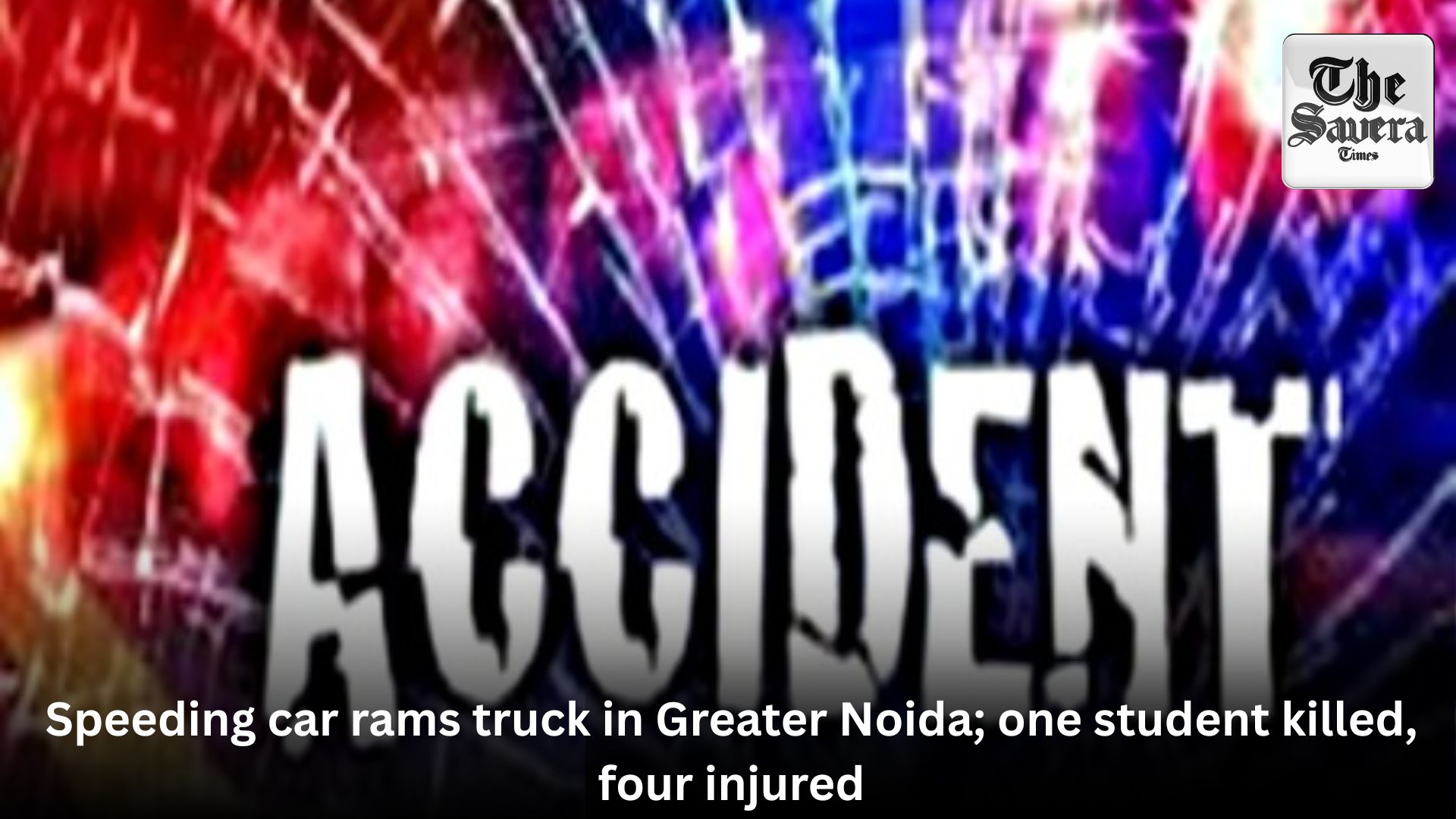 Speeding car rams truck in Greater Noida; one student killed, four injured