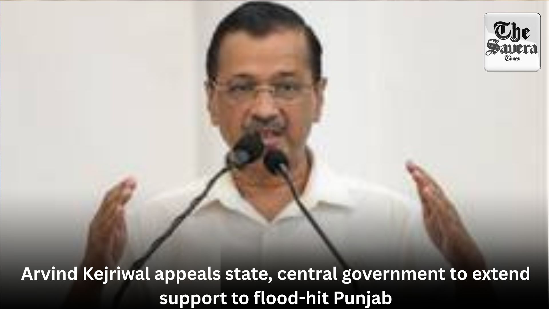 Arvind Kejriwal appeals state, central government to extend support to flood-hit Punjab