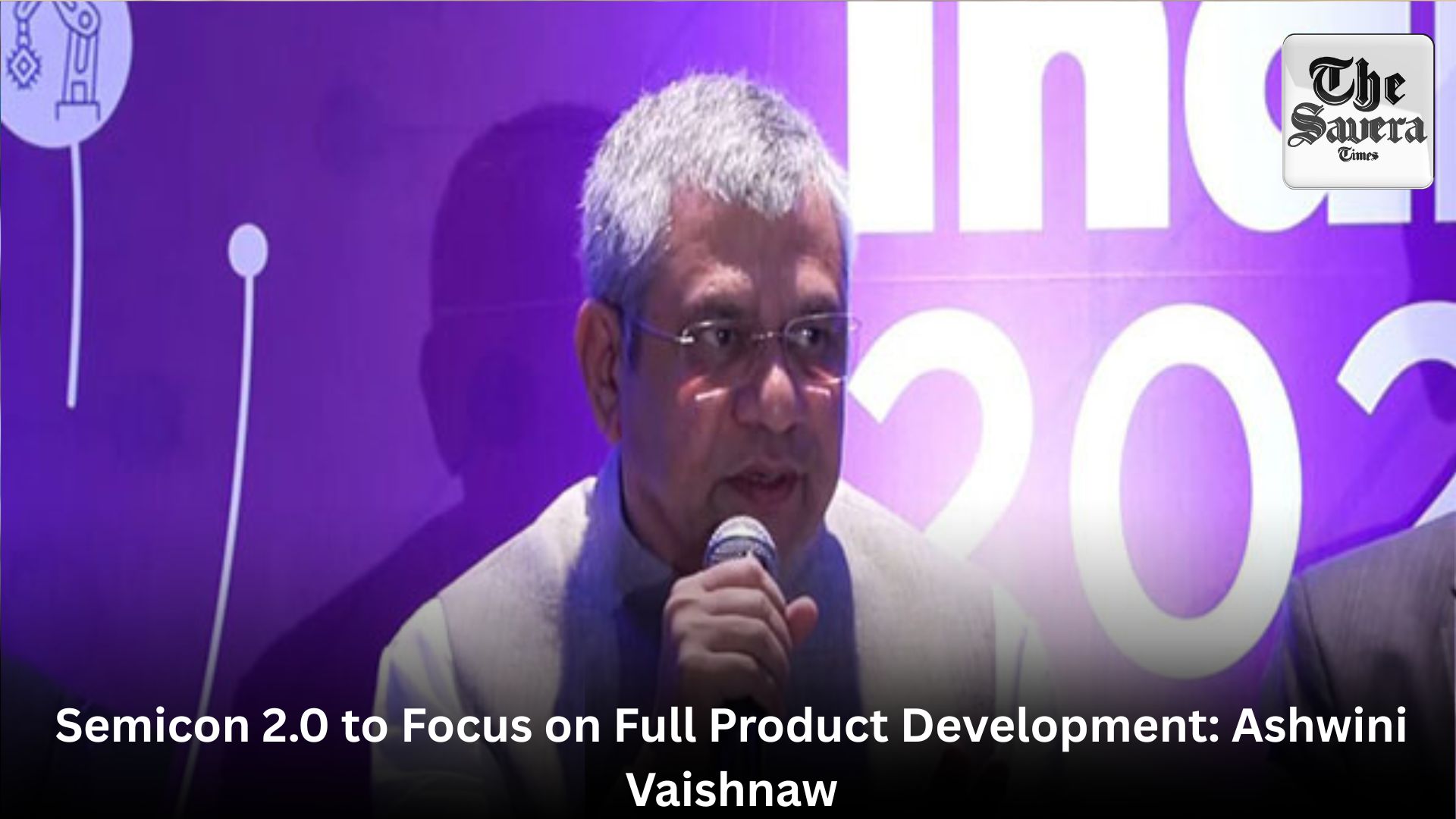 Semicon 2.0 to Focus on Full Product Development: Ashwini Vaishnaw