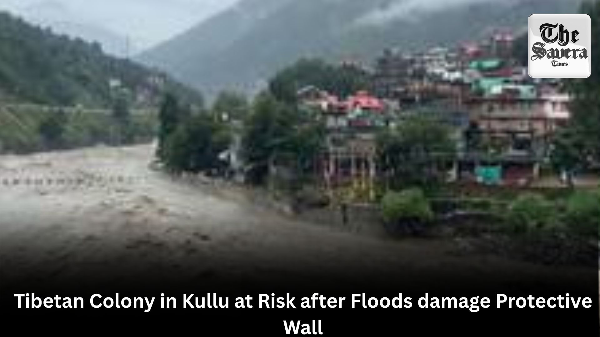 Tibetan Colony in Kullu at Risk after Floods damage Protective Wall