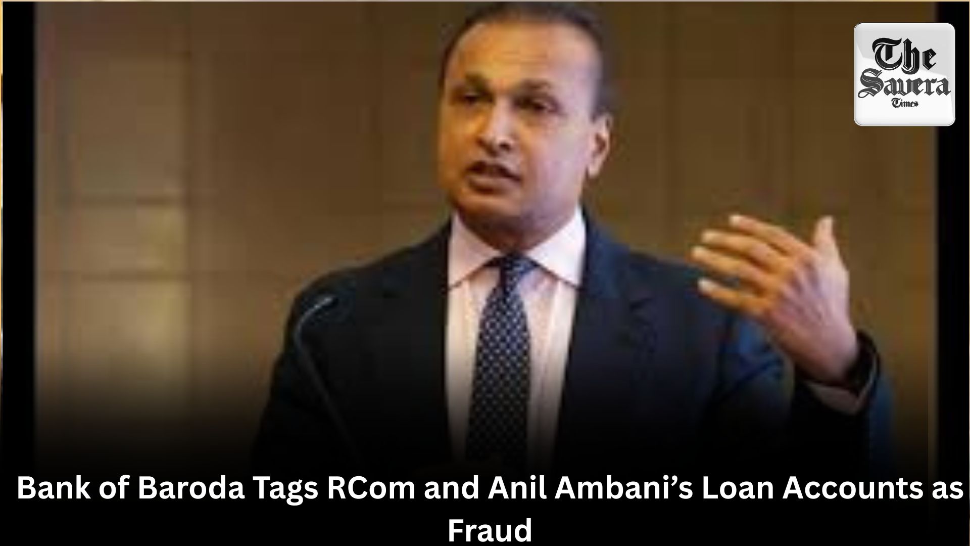 Bank of Baroda Tags RCom and Anil Ambani’s Loan Accounts as Fraud