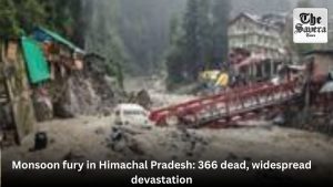 Monsoon fury in Himachal Pradesh: 366 dead, widespread devastation