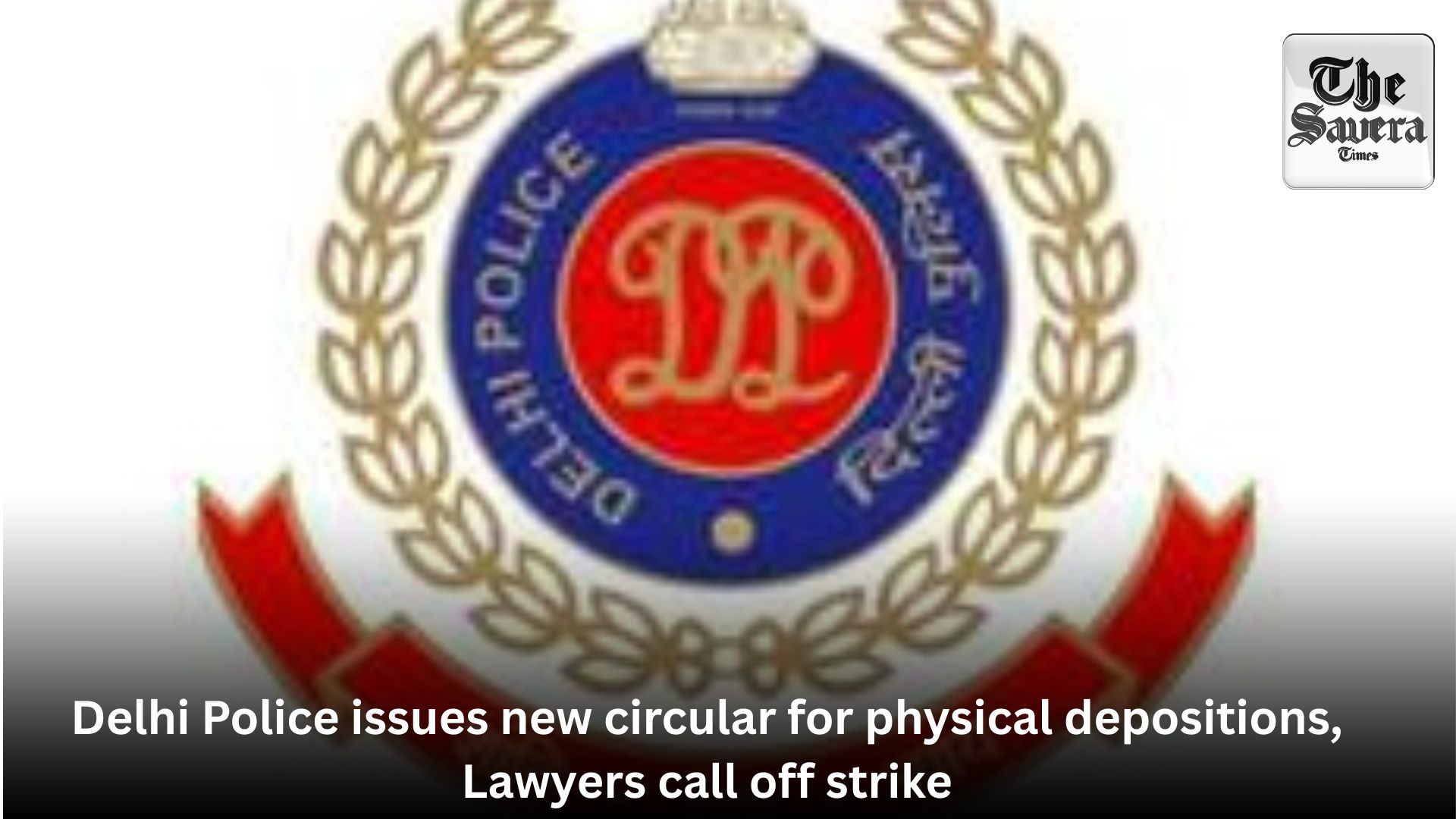 Delhi Police issues new circular for physical depositions, Lawyers call off strike