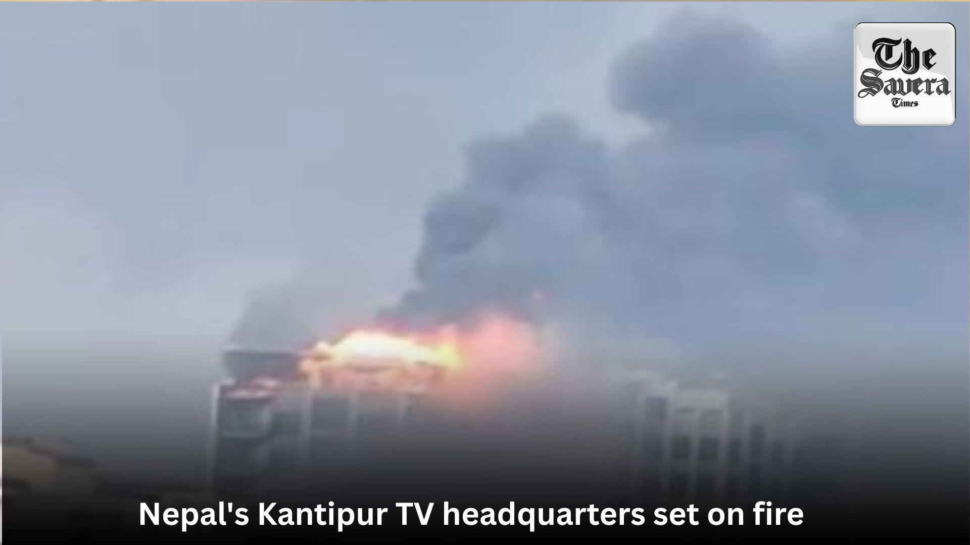 Nepal’s Kantipur TV headquarters set on fire