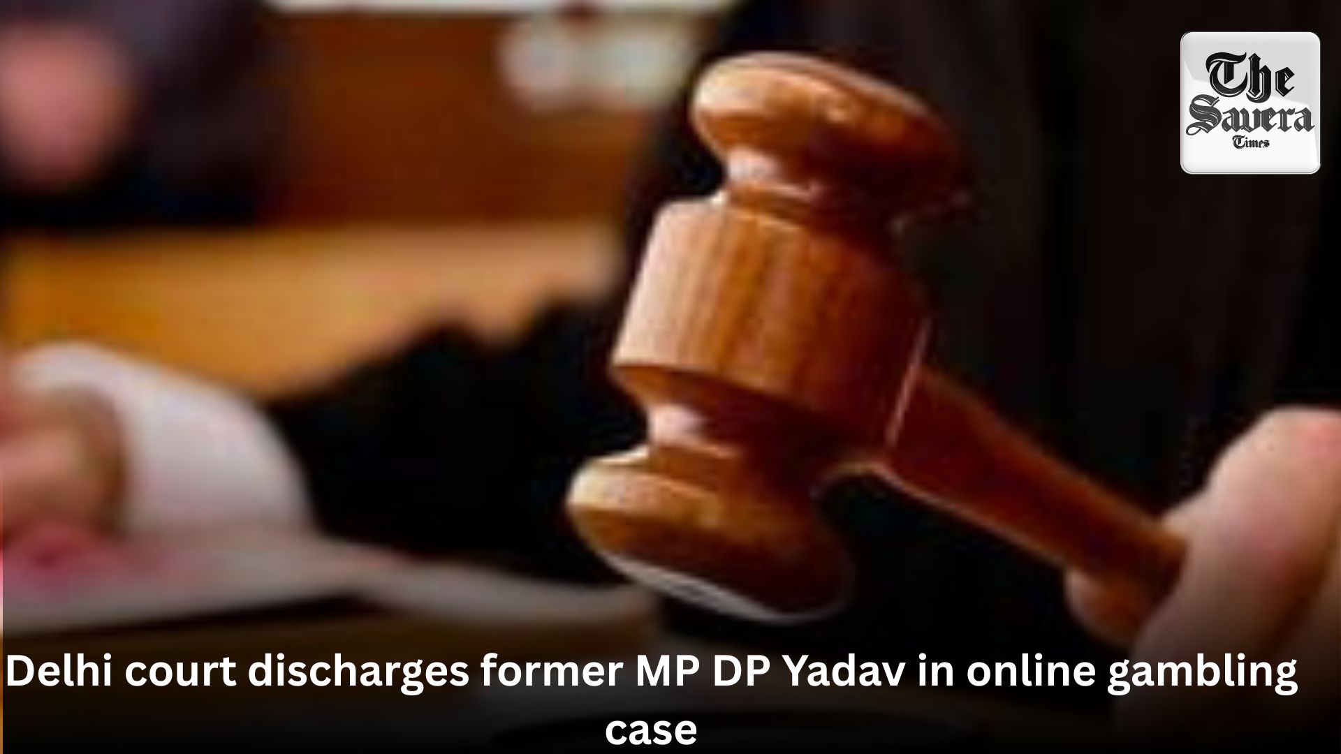 Delhi court discharges former MP DP Yadav in online gambling case