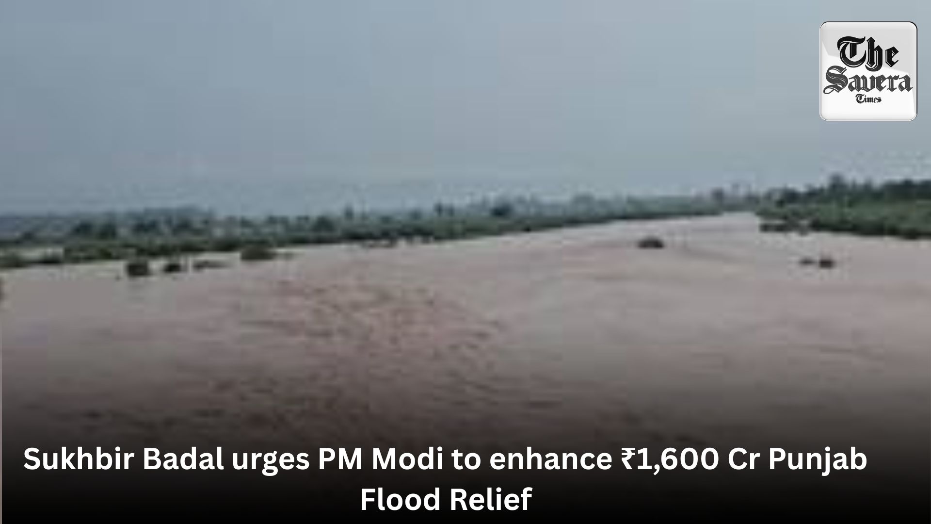 Sukhbir Badal urges PM Modi to enhance ₹1,600 Cr Punjab Flood Relief