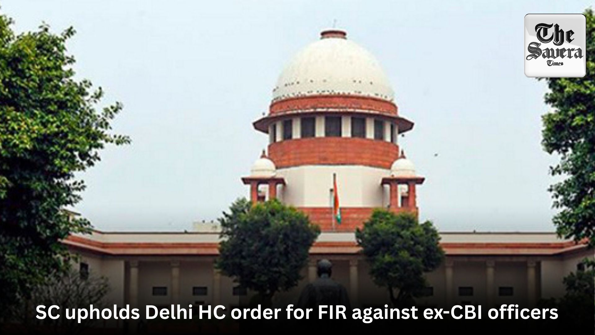 SC upholds Delhi HC order for FIR against ex-CBI officers