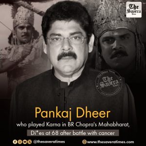Veteran Actor Pankaj Dheer, Known for His Role as Karna in BR Chopra’s Mahabharat, Passes Away