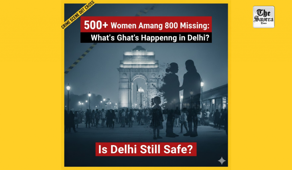 500+ Women Among 800 Missing: What’s Happening in Delhi?