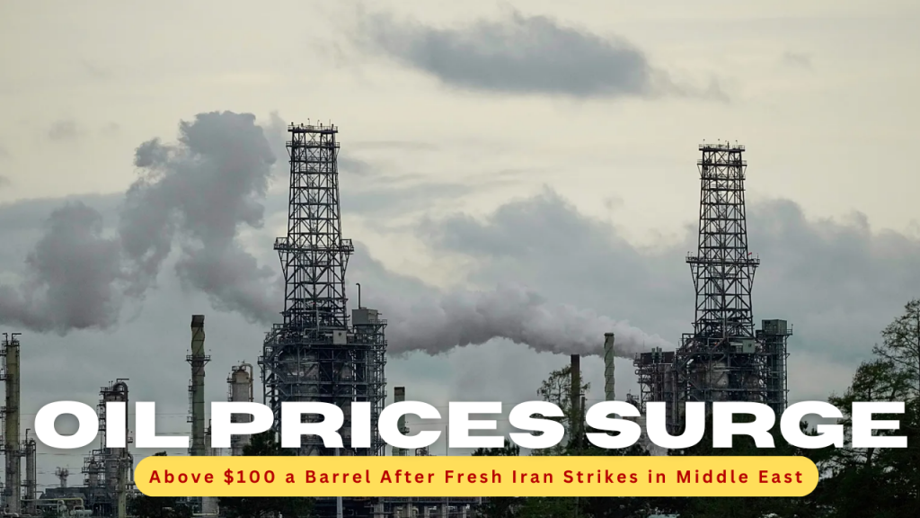 Oil Prices Surge Above $100 a Barrel After Fresh Iran Strikes in Middle East