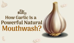 Rising Trend of Garlic Mouthwash: What It Is, Benefits for Oral Health, and How to Make It at Home