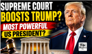 Did the US Supreme Court Just Make Donald Trump the Most Powerful President in Modern History?