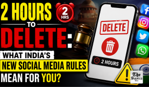 2 Hours to Delete: What India’s New Social Media Rules Mean for You?