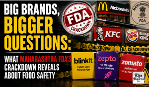 Big Brands, Bigger Questions: What Maharashtra FDA’s Crackdown Reveals About Food Safety