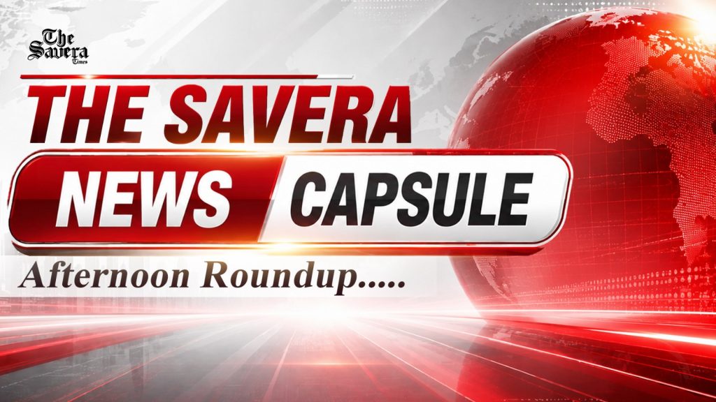 The Savera Afternoon Bulletin: Top India & World News Today